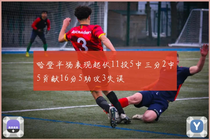 哈登半场表现起伏11投5中三分2中5贡献16分5助攻3失误